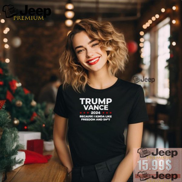 Trump Vance 2024 because I kinda like freedom and shit shirt1