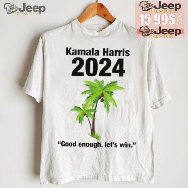 Kamala Harris 2024 Good Enough Lets Win T shirt1