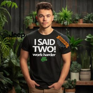 I Said Two Work Harder Shirt3