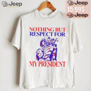 Nothing But Respect For My President Shirt3