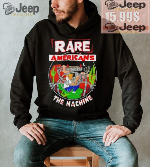 Rare Americans the machine shirt1