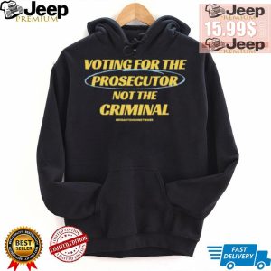 Voting For The Prosecutor Not The Criminal Shirt0