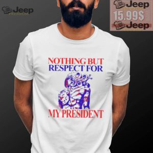 Nothing But Respect For My President Shirt1