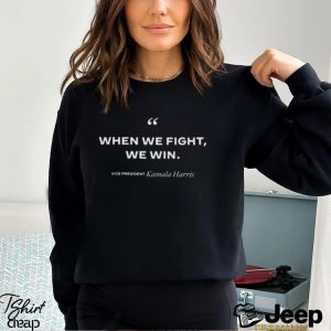 Kamala When We Fight We Win Shirt0