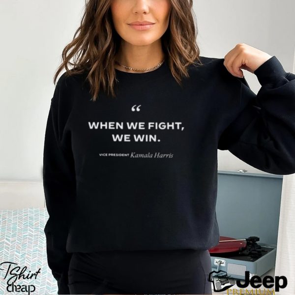 Kamala When We Fight We Win Shirt0