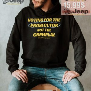 Voting For The Prosecutor Not The Criminal Shirt1