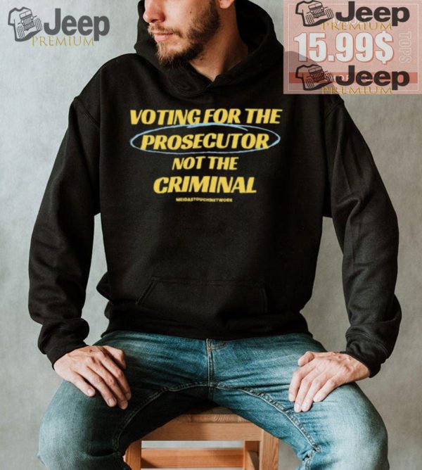 Voting For The Prosecutor Not The Criminal Shirt1