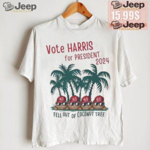 Vote Kamala Harris for President 2024 fell out of Coconut tree shirt1