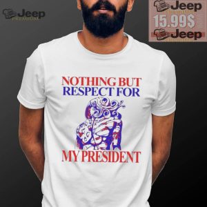 Nothing But Respect For My President T Shirts1