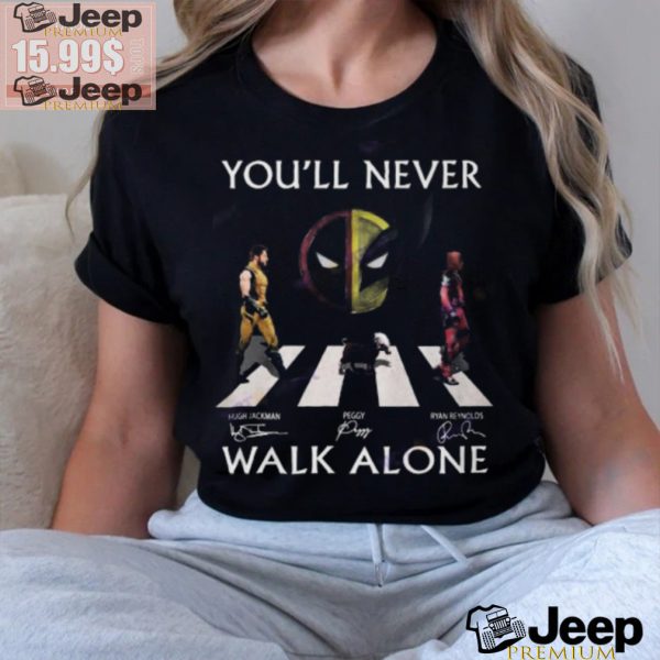 You ll Never Walk Alone Deadpool And Wolverine Hugh Jackman – Ryan Reynolds – Peggy Signature Unisex T Shirt1