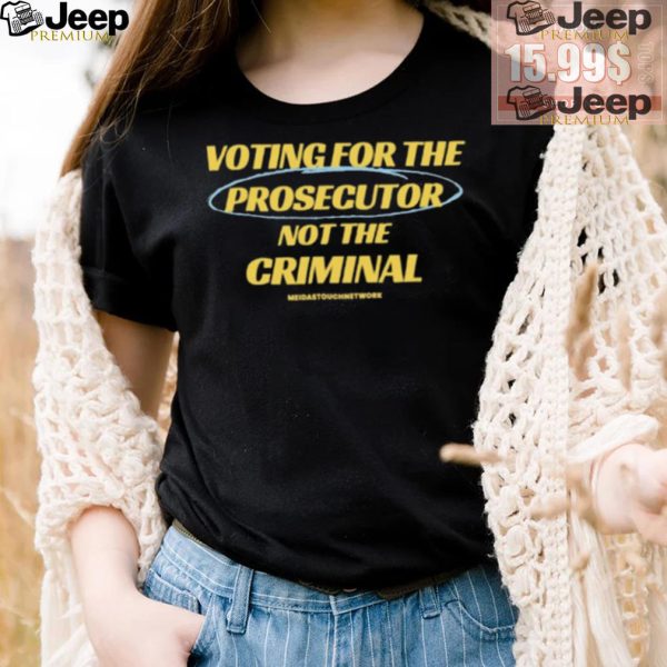 Voting For The Prosecutor Not The Criminal Shirt4