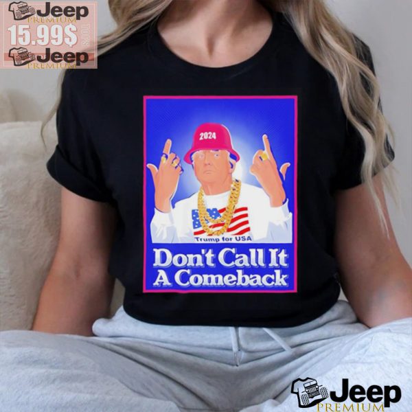 Trump Rapper Dont Call It A Comeback For Usa 2024 Shirt1