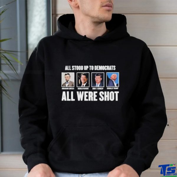 All Stood Up To Democrats All Were Shot Shirt