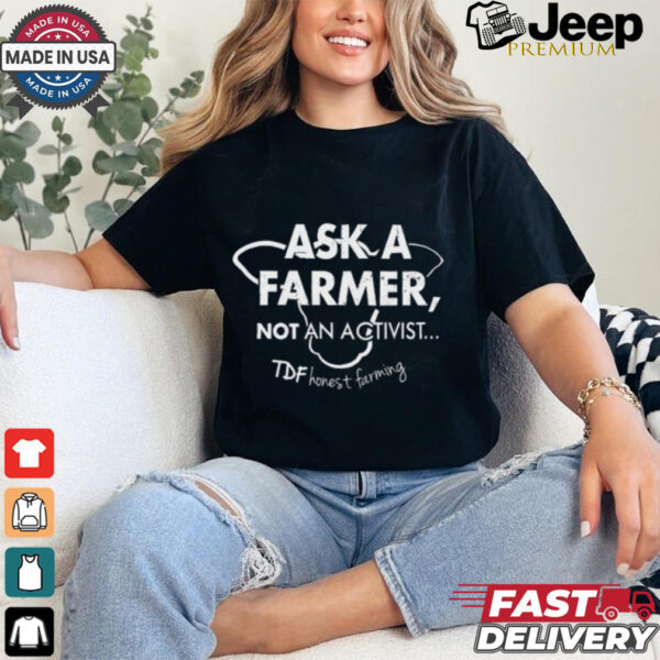 Ask A Farmer Not An Activist Tee Shirt