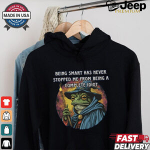 Being Smart Has Never Stopped Me From Being A Complete Idiot Tee Shirt