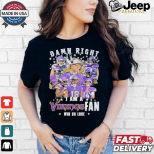 Design Damn Right I Am A Minnesota Vikings Teams Fan Win Or Lose Signatures Shirt