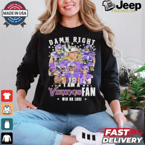 Design Damn Right I Am A Minnesota Vikings Teams Fan Win Or Lose Signatures Shirt