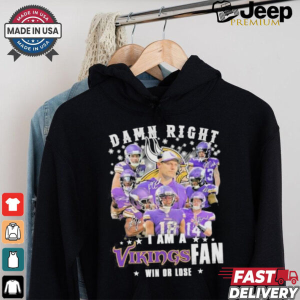 Design Damn Right I Am A Minnesota Vikings Teams Fan Win Or Lose Signatures Shirt