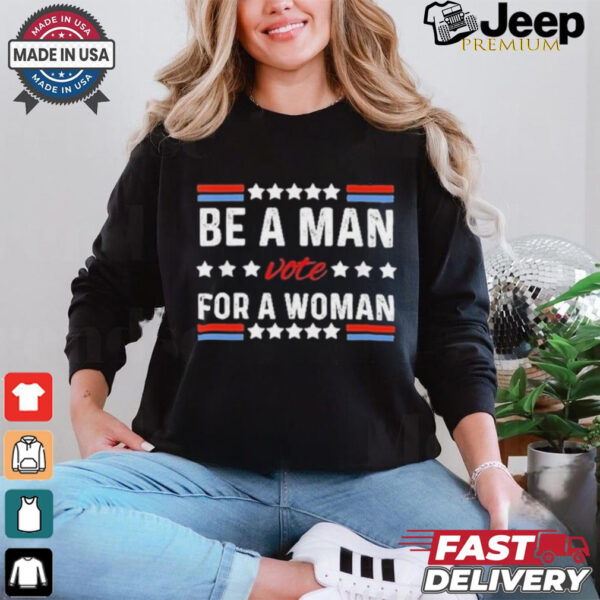 Design Kamala Harris Be A Man Vote For A Woman 2024 T Shirt