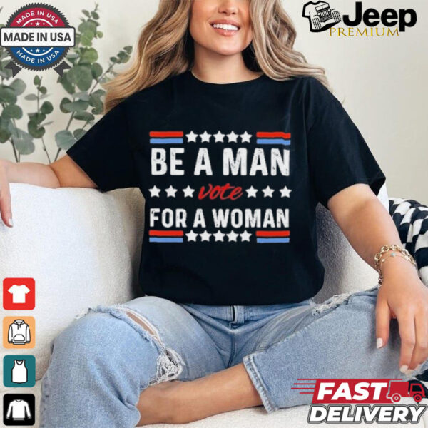 Design Kamala Harris Be A Man Vote For A Woman 2024 T Shirt