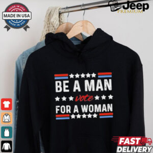 Design Kamala Harris Be A Man Vote For A Woman 2024 T Shirt