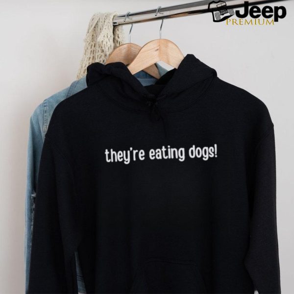 Design They’re Eating Dogs Shirt