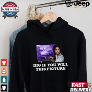 Dig If You Will This Picture Shirt