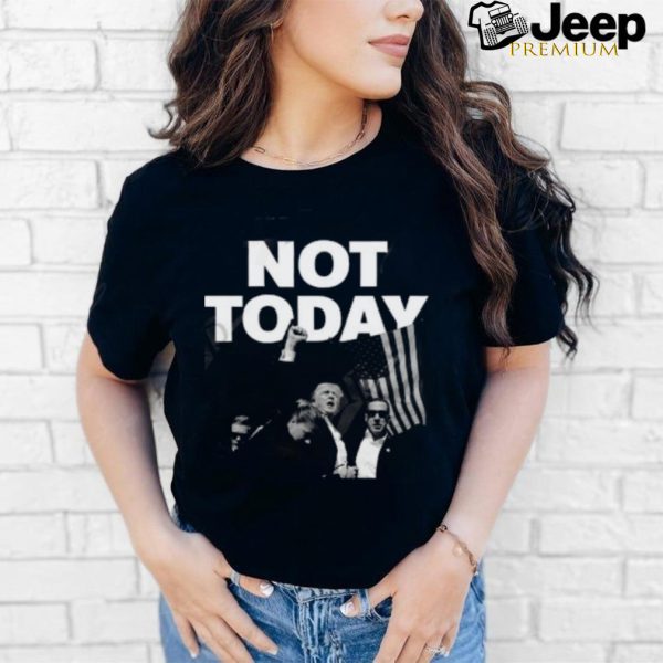 Donald Trump Not Today T Shirt