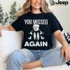 Donald Trump You Missed Again T Shirt