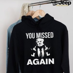 Donald Trump You Missed Again T Shirt