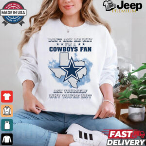 Don't Ask Me Why I Am A Cowboys Fan, Ask Yourself Why You're Not Unisex T Shirt