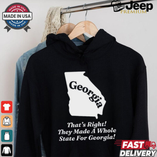 Georgia That's Right They Made A Whole State For Georgia Shirt