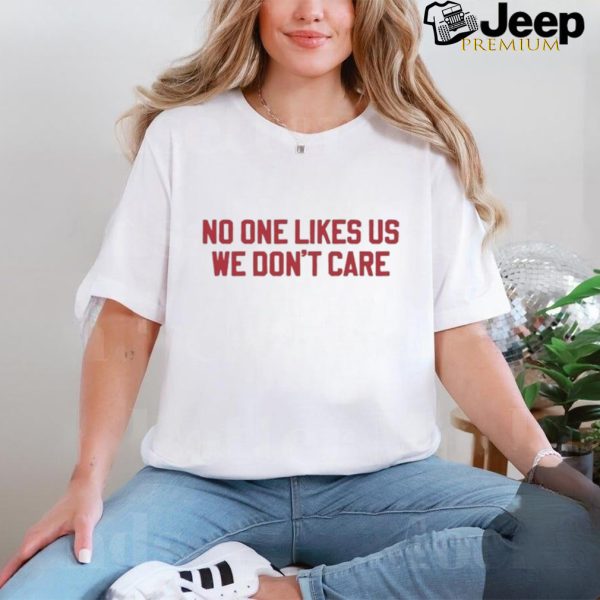 No One Likes Us Philly We Don’t Care Shirt