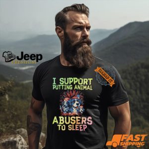 I Support Putting Animal Abusers To Sleep Shirt