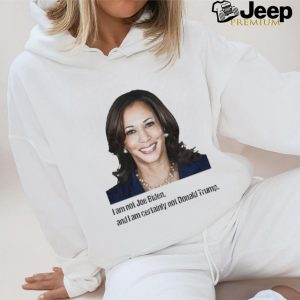 Kamala I Am Not Joe Biden And I Am Certainly Not Donald Trump T Shirt