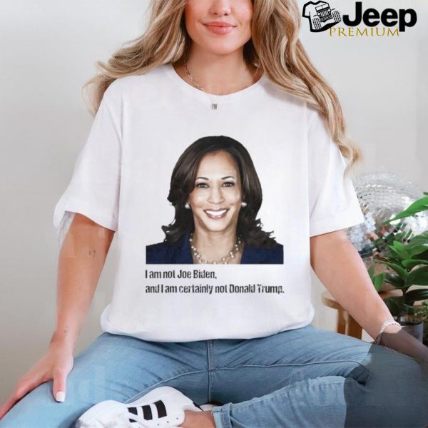 Kamala I Am Not Joe Biden And I Am Certainly Not Donald Trump T Shirt