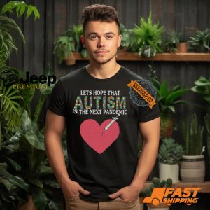 Lets Hope That Autism Is The Next Pandemic Shirt