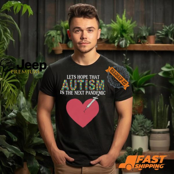 Lets Hope That Autism Is The Next Pandemic Shirt