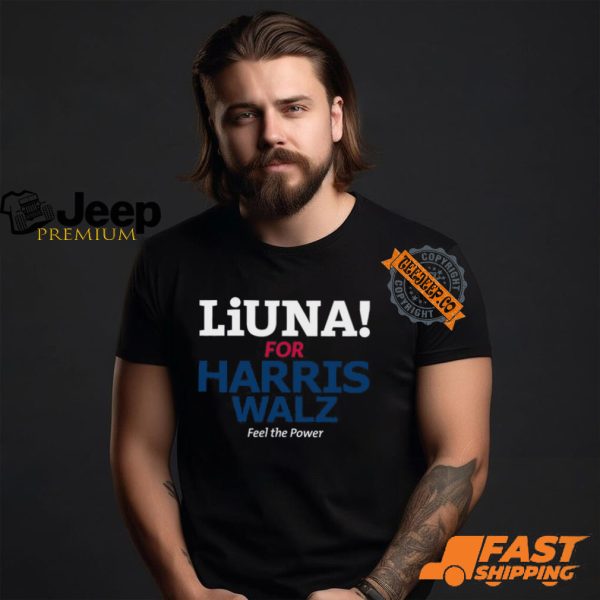 Liuna For Harris Walz Feel The Power Shirt