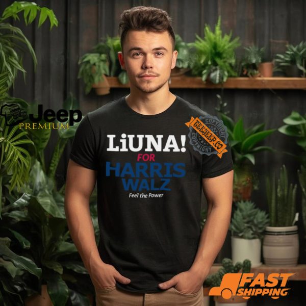 Liuna For Harris Walz Feel The Power Shirt