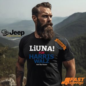 Liuna For Harris Walz Feel The Power Shirt