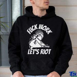 Michaud Fuck Work Let's Riot Shirt