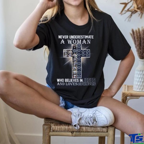 Never Underestimate A Woman Who Believes In Jesus And Loves Dallas Cowboys T Shirt