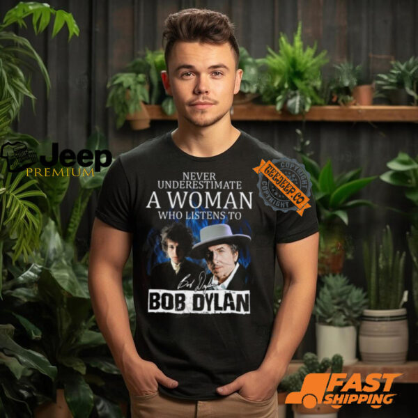 Never Underestimate A Woman Who Listens To Bob Dylan T Shirt