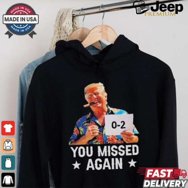 Official HawaiI Trump you missed again T shirt