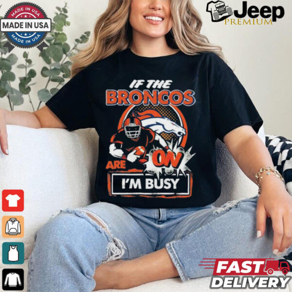 Official If The Denver Broncos Are On – I’m Busy shirt