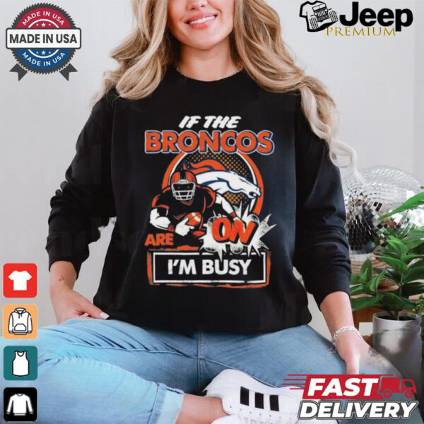 Official If The Denver Broncos Are On – I’m Busy shirt