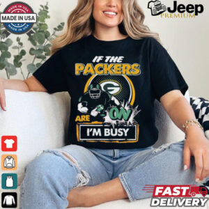 Official If The Green Bay Packers Are On – I’m Busy shirt