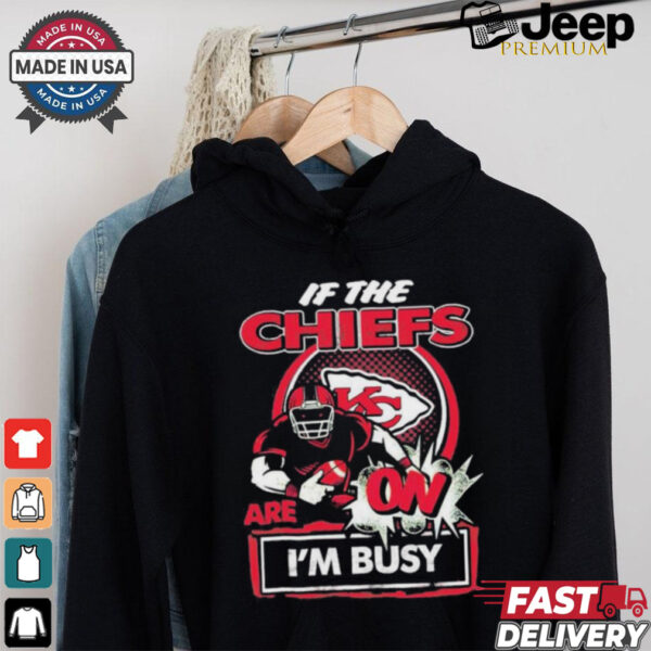 Official If The Kansas City Chiefs Are On – I’m Busy shirt