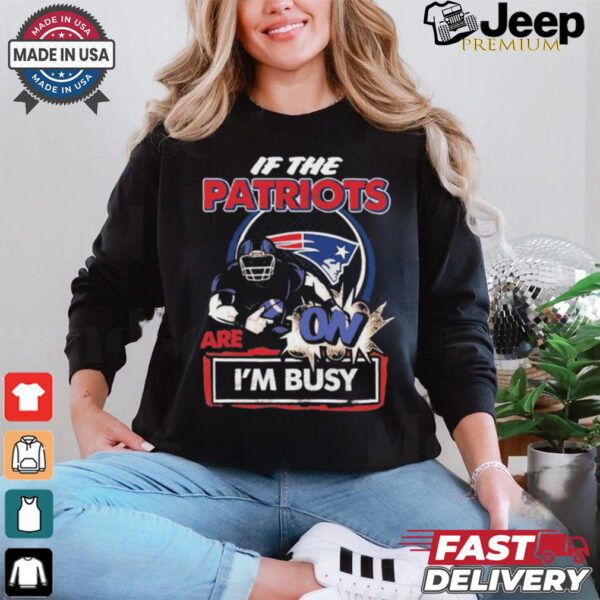 Official If The New England Patriots Are On – I’m Busy shirt